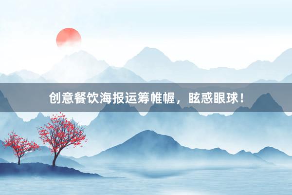 创意餐饮海报运筹帷幄，眩惑眼球！